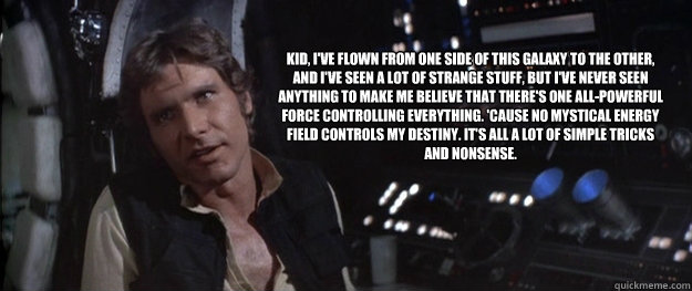 kid ive flown from one side of this galaxy to the other a - Han Solo