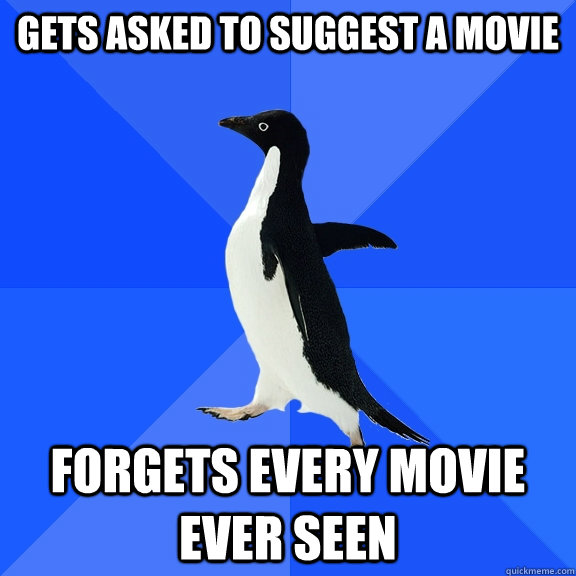 gets asked to suggest a movie forgets every movie ever seen - Socially Awkward Penguin