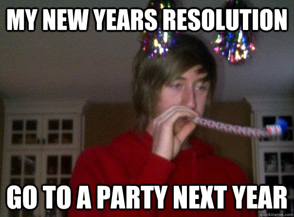 my new years resolution go to a party next year - Depressing Resolutions