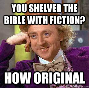 you shelved the bible with fiction how original - Condescending Wonka
