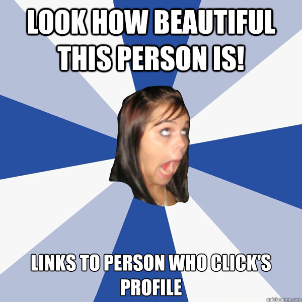 look how beautiful this person is links to person who click - Annoying Facebook Girl
