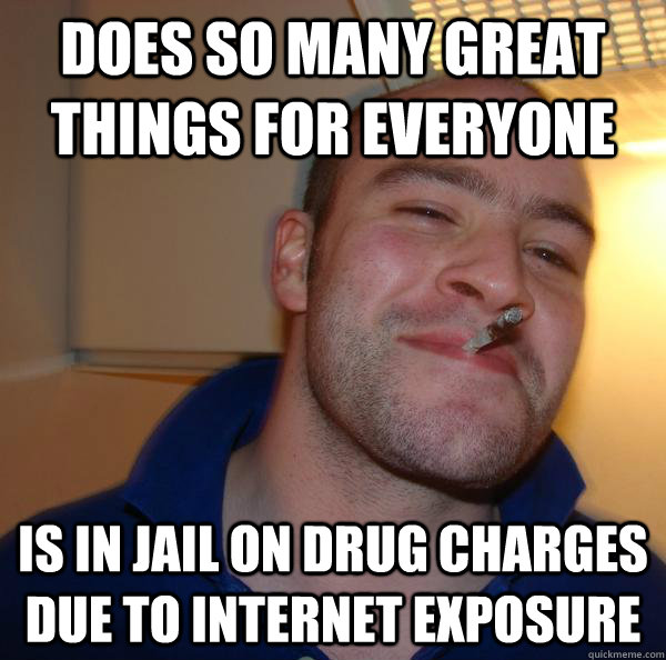 does so many great things for everyone is in jail on drug ch - Good Guy Greg