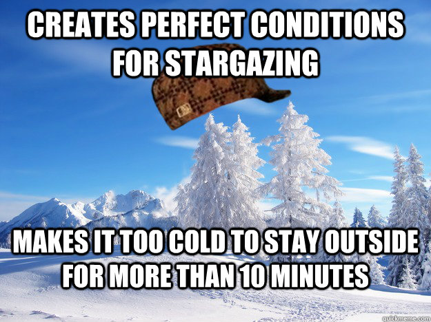 creates perfect conditions for stargazing makes it too cold - Scumbag Winter