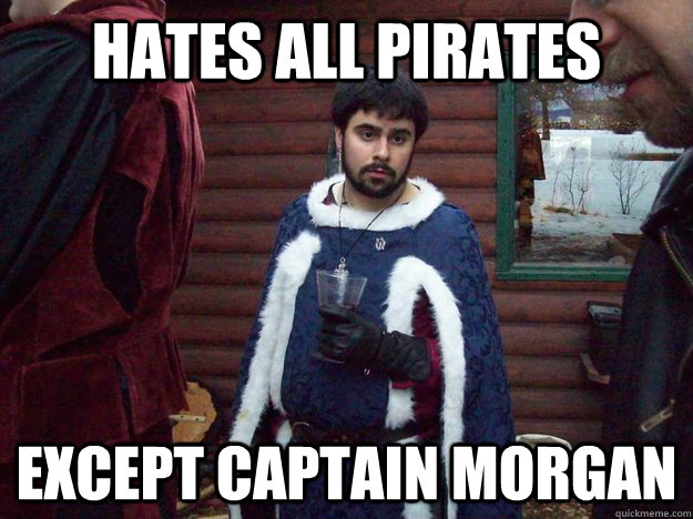 hates all pirates except captain morgan - Raging Alcoholic King