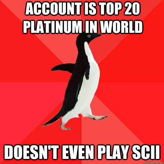 account is top 20 platinum in world doesnt even play scii - Socially Awesome Penguin
