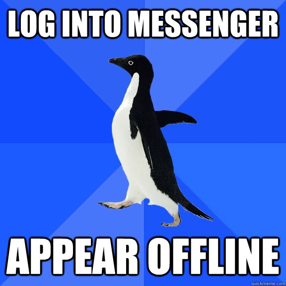 log into messenger appear offline - Socially Awkward Penguin