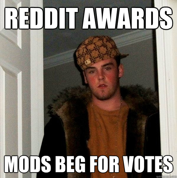 reddit awards mods beg for votes - Scumbag Steve