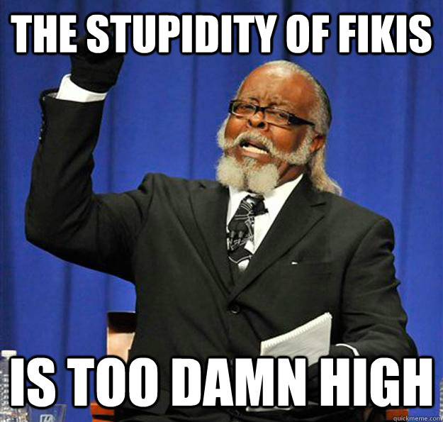 the stupidity of fikis is too damn high - Jimmy McMillan