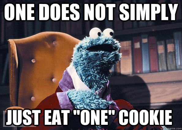 one does not simply just eat one cookie - Cookie Monster