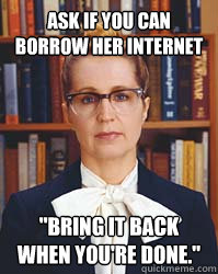 ask if you can borrow her internet bring it back when you - Sarcastic Librarian