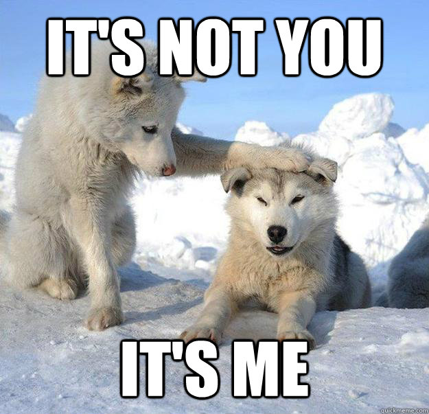 its not you its me - Caring Husky