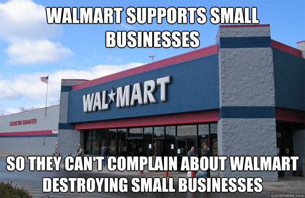 walmart supports small businesses so they cant complain abo - Scumbag Walmart