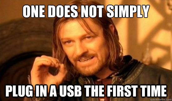 one does not simply plug in a usb the first time - Boromir