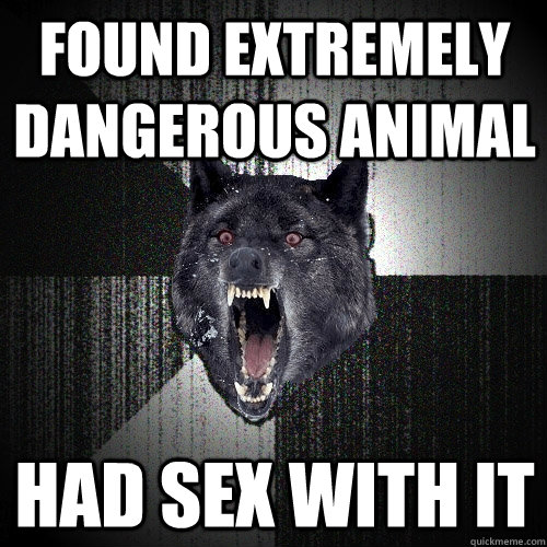 found extremely dangerous animal had sex with it - Insanity Wolf