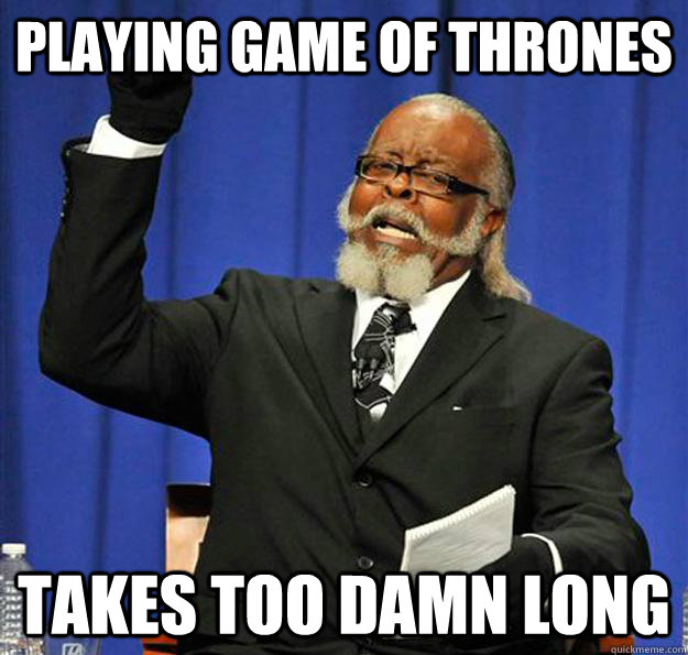 playing game of thrones takes too damn long - Jimmy McMillan