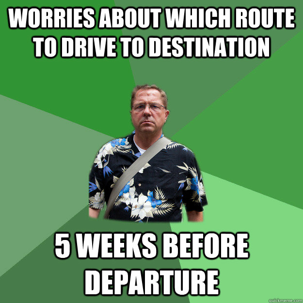 worries about which route to drive to destination 5 weeks be - Nervous Vacation Dad