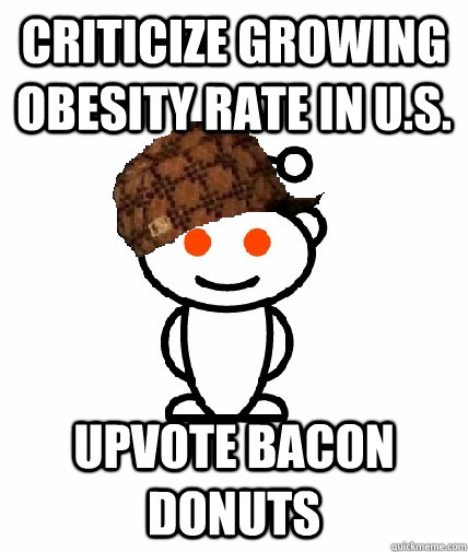 criticize growing obesity rate in us upvote bacon donuts - Scumbag Redditor