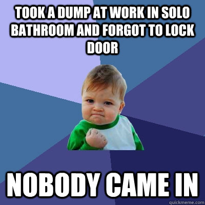 took a dump at work in solo bathroom and forgot to lock door - Success Kid