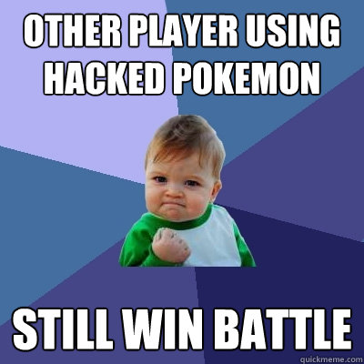 other player using hacked pokemon still win battle - Success Kid