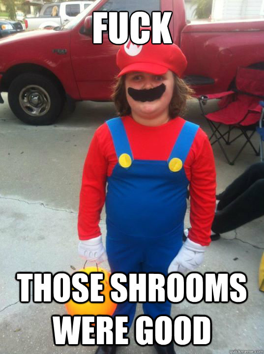 fuck those shrooms were good - Derp Mario
