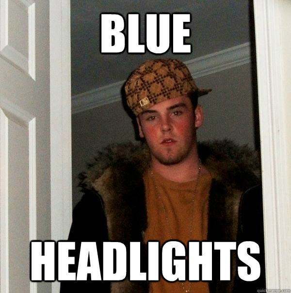 blue headlights - Scumbag Steve