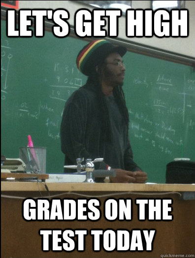 lets get high grades on the test today - Rasta Science Teacher
