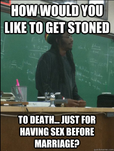 how would you like to get stoned to death just for having - Rasta Science Teacher