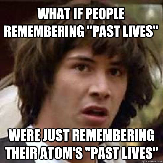 what if people remembering past lives were just rememberin - conspiracy keanu