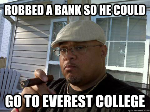 robbed a bank so he could go to everest college - Ghetto Good Guy Greg