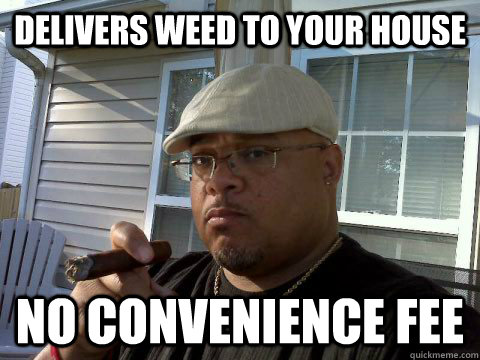 delivers weed to your house no convenience fee - Ghetto Good Guy Greg