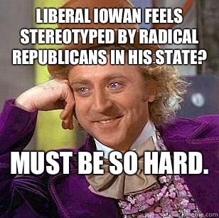Liberal Iowan feels stereotyped by radical republicans in hi - Condescending Wonka