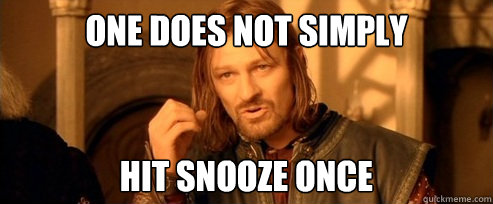 one does not simply hit snooze once - One Does Not Simply