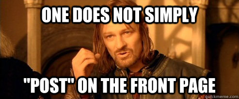 one does not simply post on the front page - One Does Not Simply