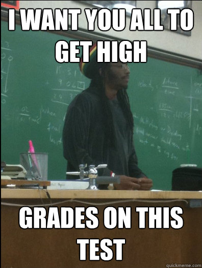 i want you all to get high grades on this test - Rasta Science Teacher