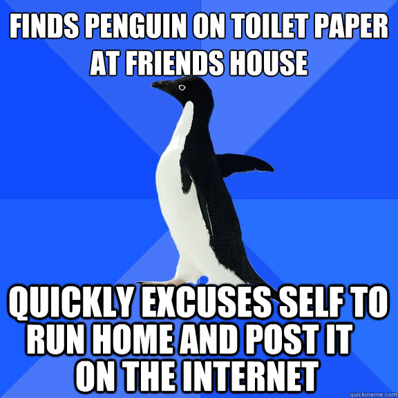finds penguin on toilet paper at friends house quickly excus - Socially Awkward Penguin
