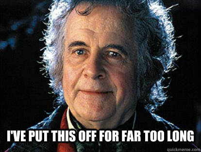 ive put this off for far too long - exasperated bilbo