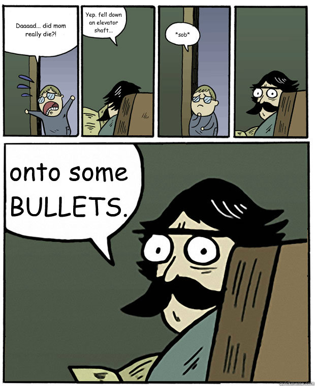 daaaad did mom really die yep fell down an elevator sh - Stare Dad