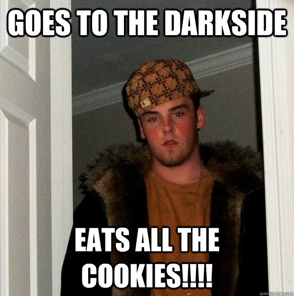 goes to the darkside eats all the cookies - Scumbag Steve