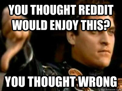 you thought reddit would enjoy this you thought wrong - Downvoting Roman