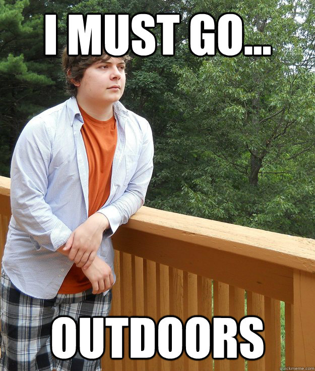 i must go outdoors - Reluctant Nerd