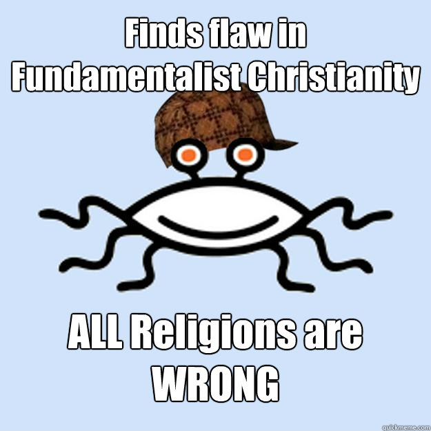 finds flaw in fundamentalist christianity all religions are - Scumbag rAtheism