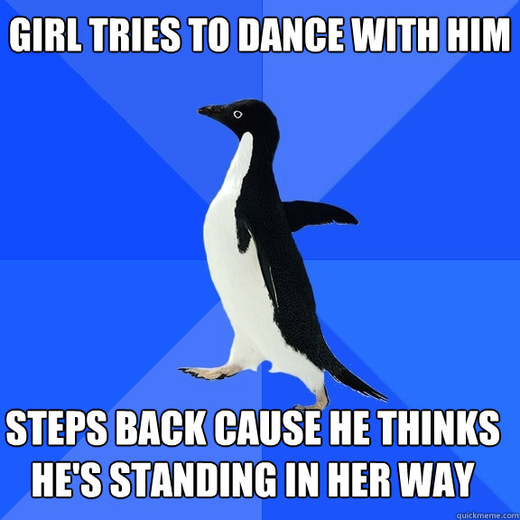 girl tries to dance with him steps back cause he thinks hes - Socially Awkward Penguin