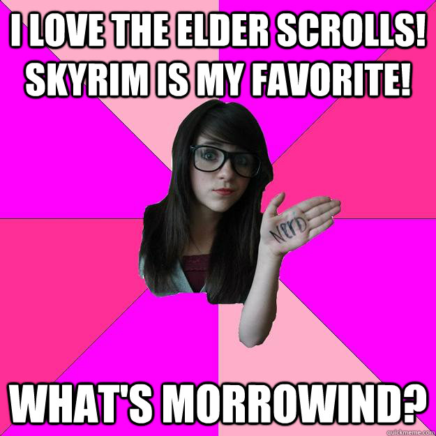 i love the elder scrolls skyrim is my favorite whats morr - Idiot Nerd Girl