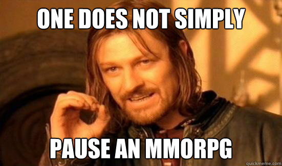 one does not simply pause an mmorpg - Boromir