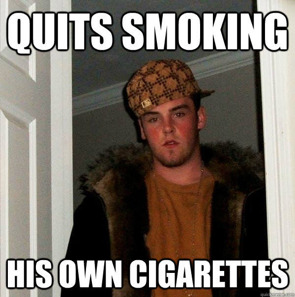quits smoking his own cigarettes - Scumbag Steve