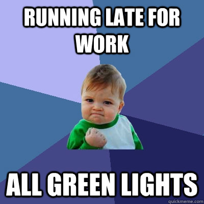 running late for work all green lights - Success Kid