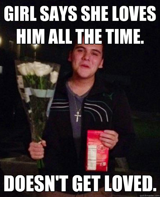 girl says she loves him all the time doesnt get loved - Friendzone Johnny