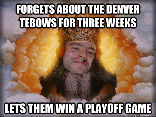 forgets about the denver tebows for three weeks lets them wi - Good Guy God