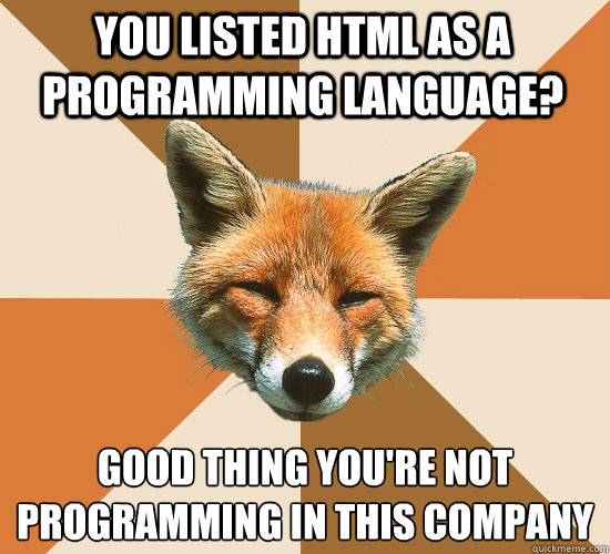 you listed html as a programming language good thing youre - Condescending Fox
