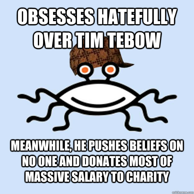 obsesses hatefully over tim tebow meanwhile he pushes belie - Scumbag rAtheism